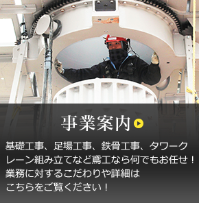 事業案内 基礎工事、足場工事、鉄骨工事、タワークレーン組み立てなど鳶工なら何でもお任せ！業務に対するこだわりや詳細はこちらをご覧ください！