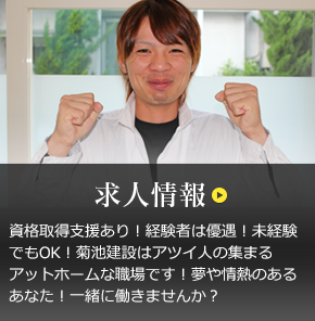 求人情報 資格取得支援あり！経験者は優遇！未経験でもOK！菊池建設はアツイ人の集まるアットホームな職場です！夢や情熱のあるあなた！一緒に働きませんか？