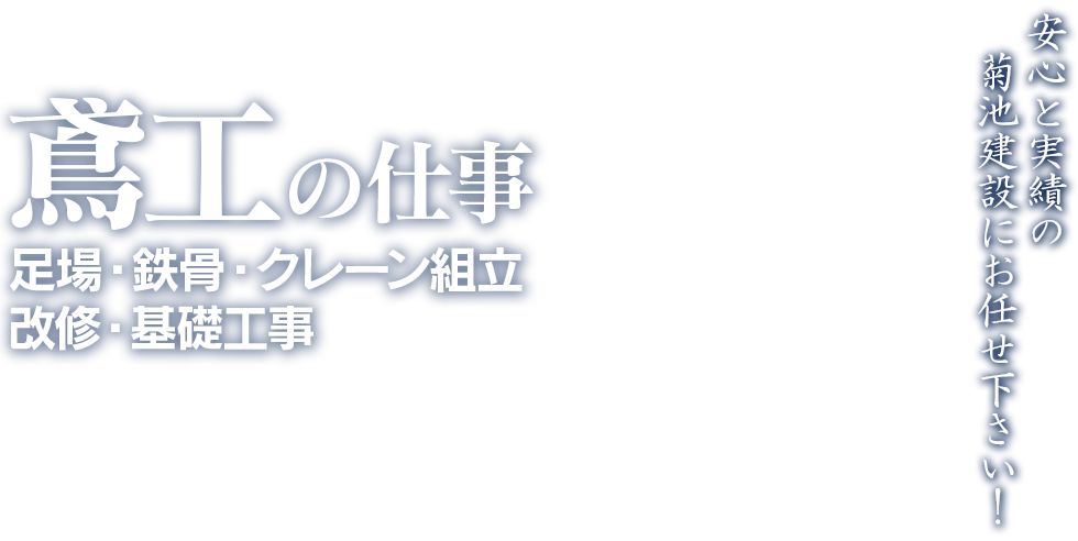 鳶工の仕事 足場・鉄骨・クレーン組立 改修・基礎工事 安心と実績の菊池建設にお任せ下さい！